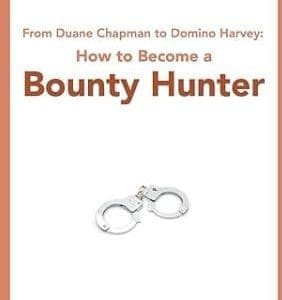 From Duane Chapman to Domino Harvey: How to Become a Bounty Hunter