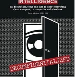 OFFENSIVE INTELLIGENCE: 300 techniques, tools and tips to know everything about everyone, in business and elsewhere