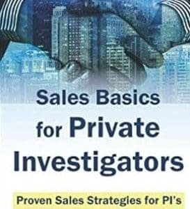 Sales Basics for Private Investigators: Proven Sales Strategies for PI’s