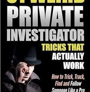 51 Weird Private Investigator Tricks That Actually Work: How to Trick, Track, Find and Follow Someone Like a Pro